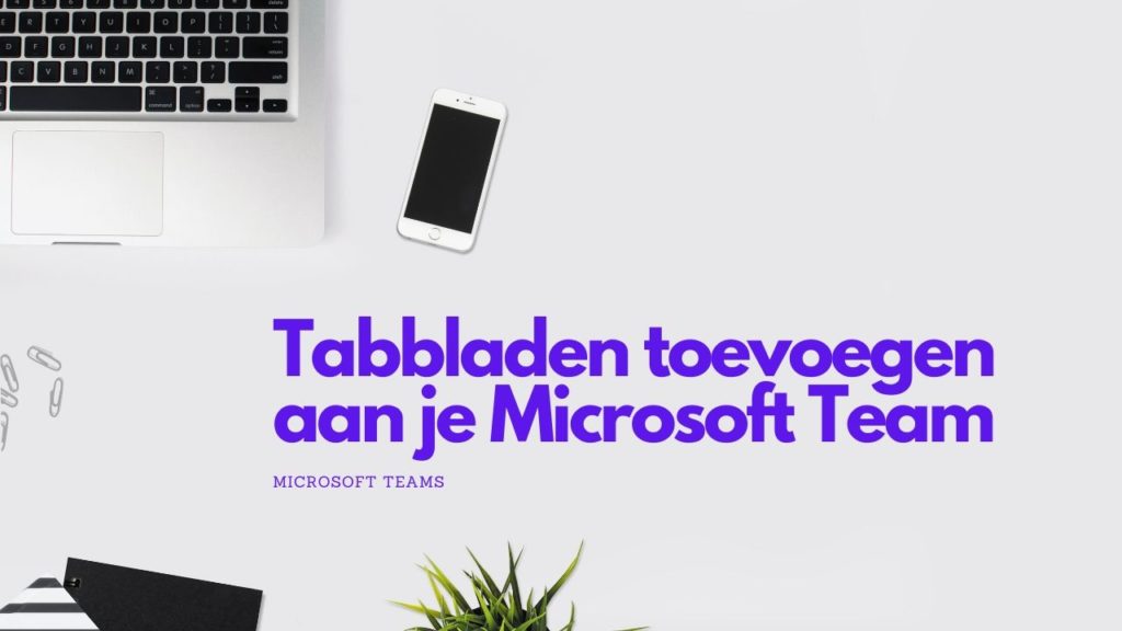 Het gebruik van Tabbladen binnen Microsoft Teams