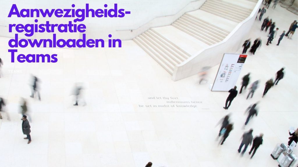 Aanwezigheidsregistratie downloaden van je vergadering / les in Teams