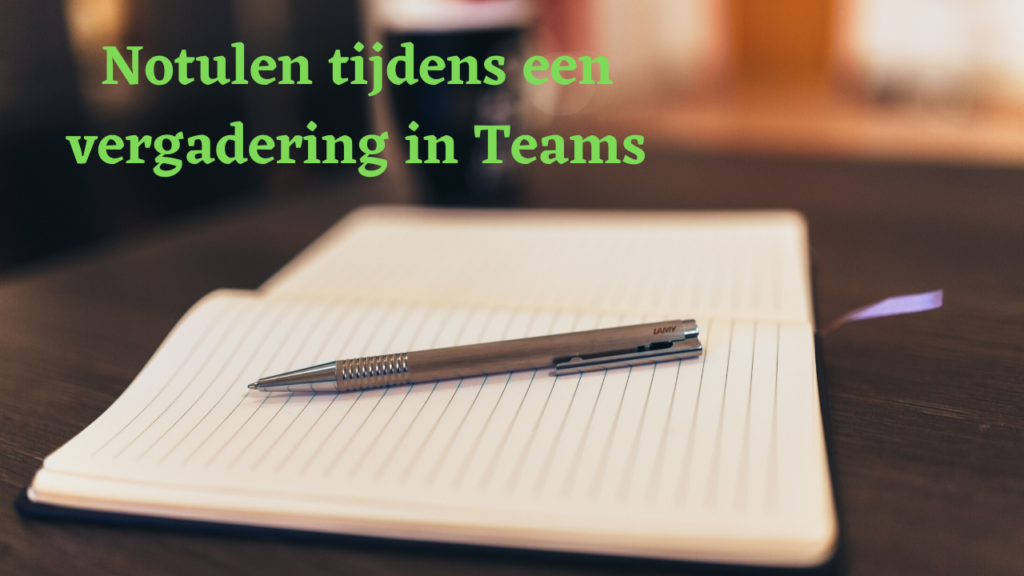 Notulen maken tijdens een Teams-vergadering
