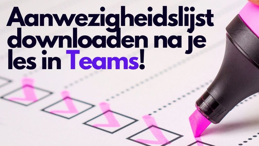 Aanwezigheidslijst downloaden NA je les in Teams!