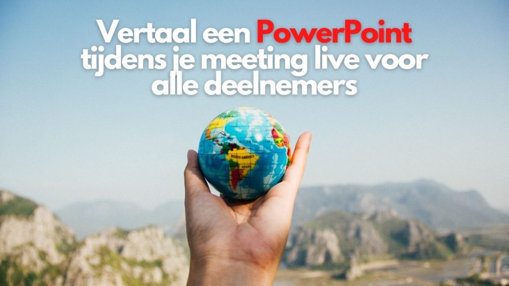 Vertaal een PowerPoint tijdens je meeting live voor alle deelnemers!