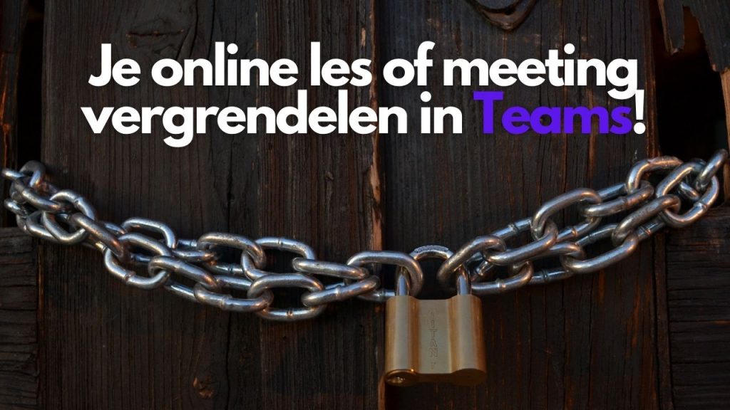 Je online les of meeting vergrendelen in Teams!