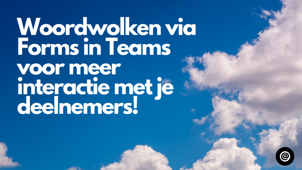 Woordwolken via Forms in Teams voor meer interactie met je deelnemers!