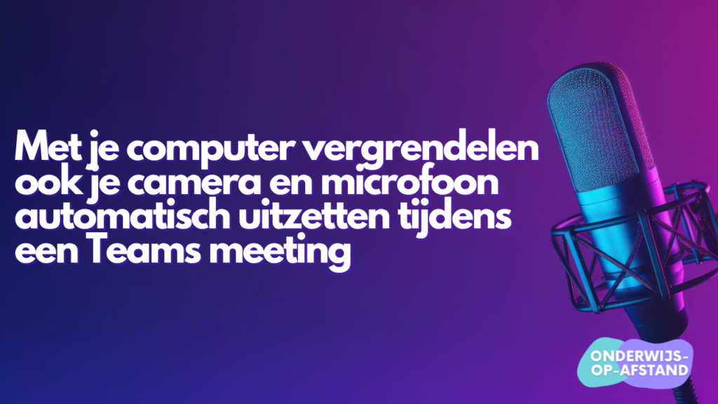 Automatische Vergrendeling en Camera/Microfoon Uitschakeling in Teams Meetings